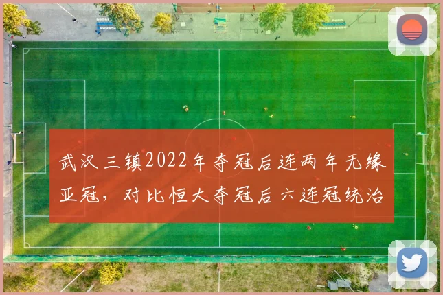 武汉三镇2022年夺冠后连两年无缘亚冠，对比恒大夺冠后六连冠统治力断层